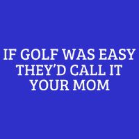 If Golf Was Easy They'd Call It Your Mom  Distressed   Sweatshirt
