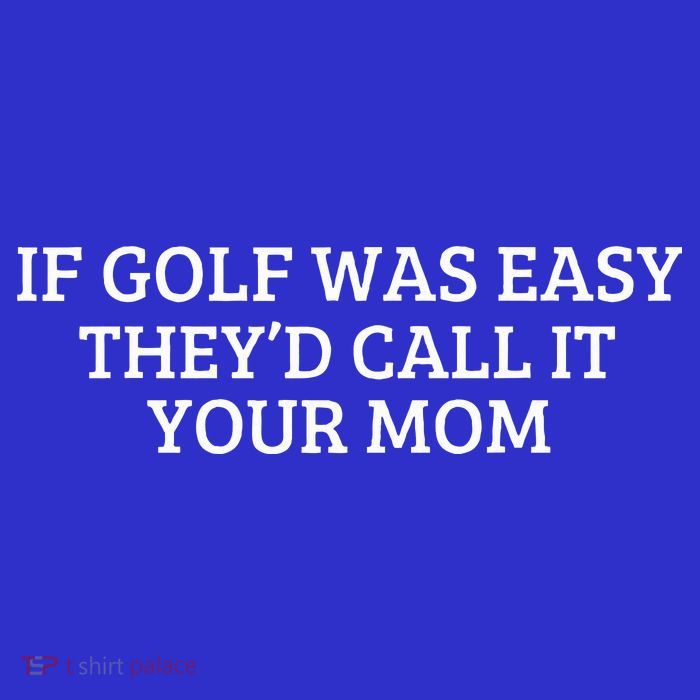 If Golf Was Easy They'd Call It Your Mom  Distressed   Tall T-Shirt