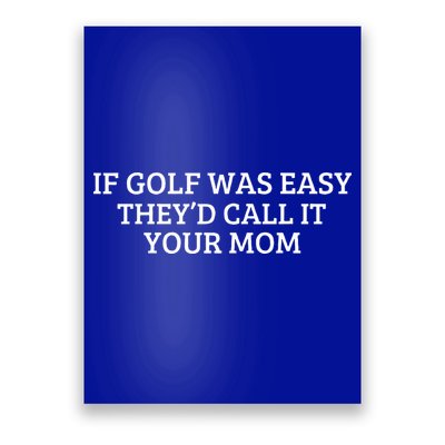 If Golf Was Easy They'd Call It Your Mom  Distressed   Poster
