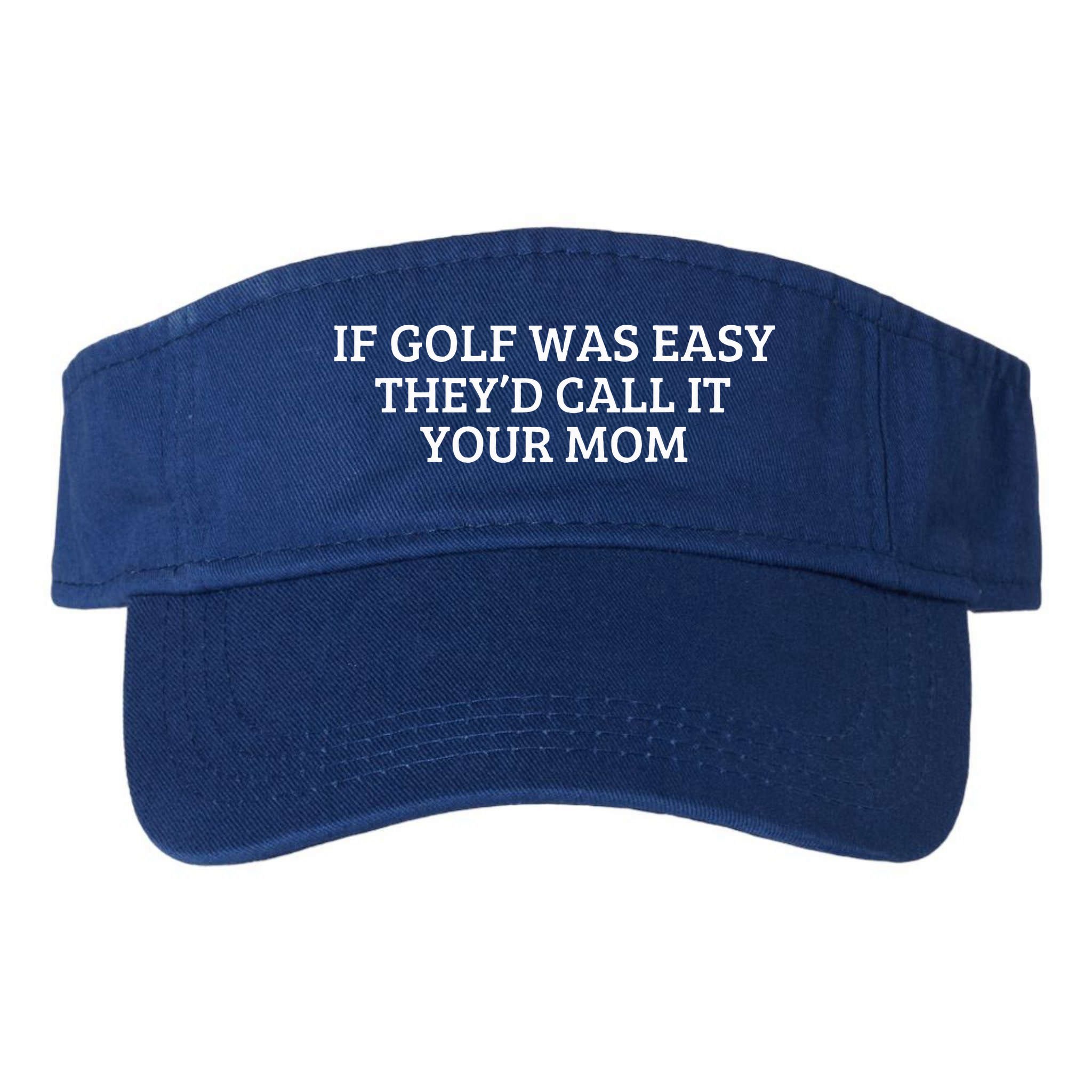 If Golf Was Easy They'd Call It Your Mom  Distressed   Visor