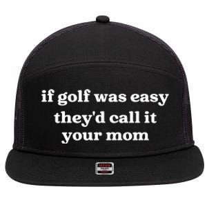 If Golf Was Easy Theyd Call It Your Mom Funny Golf Saying 7 Panel Mesh Trucker Snapback Hat