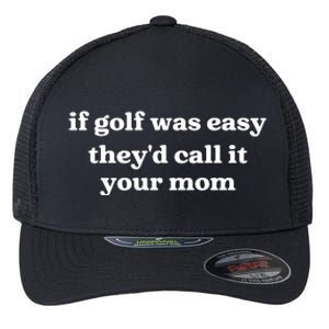 If Golf Was Easy Theyd Call It Your Mom Funny Golf Saying Flexfit Unipanel Trucker Cap