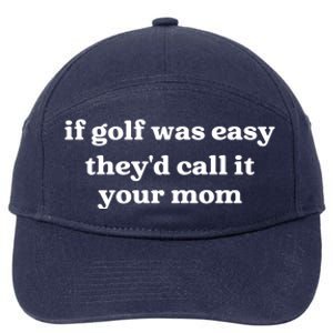 If Golf Was Easy Theyd Call It Your Mom Funny Golf Saying 7-Panel Snapback Hat