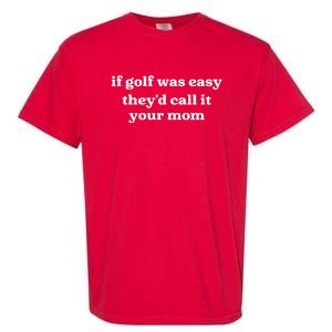 If Golf Was Easy Theyd Call It Your Mom Funny Golf Saying Garment-Dyed Heavyweight T-Shirt