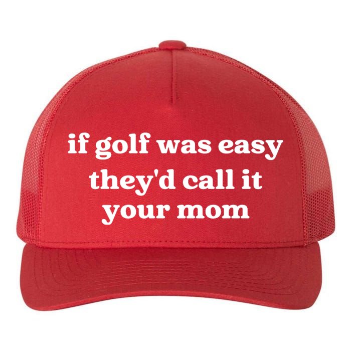 If Golf Was Easy Theyd Call It Your Mom Funny Golf Saying Yupoong Adult 5-Panel Trucker Hat