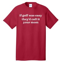 If Golf Was Easy Theyd Call It Your Mom Funny Golf Saying Tall T-Shirt