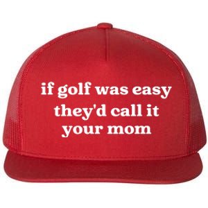 If Golf Was Easy Theyd Call It Your Mom Funny Golf Saying Flat Bill Trucker Hat