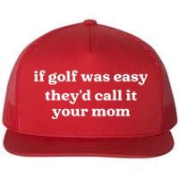 If Golf Was Easy Theyd Call It Your Mom Funny Golf Saying Flat Bill Trucker Hat