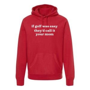 If Golf Was Easy Theyd Call It Your Mom Funny Golf Saying Premium Hoodie