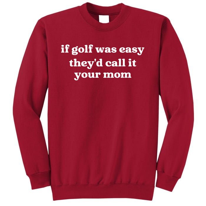 If Golf Was Easy Theyd Call It Your Mom Funny Golf Saying Tall Sweatshirt