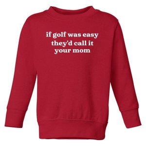 If Golf Was Easy Theyd Call It Your Mom Funny Golf Saying Toddler Sweatshirt