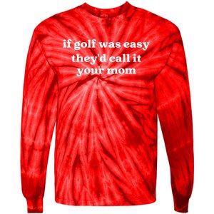 If Golf Was Easy Theyd Call It Your Mom Funny Golf Saying Tie-Dye Long Sleeve Shirt