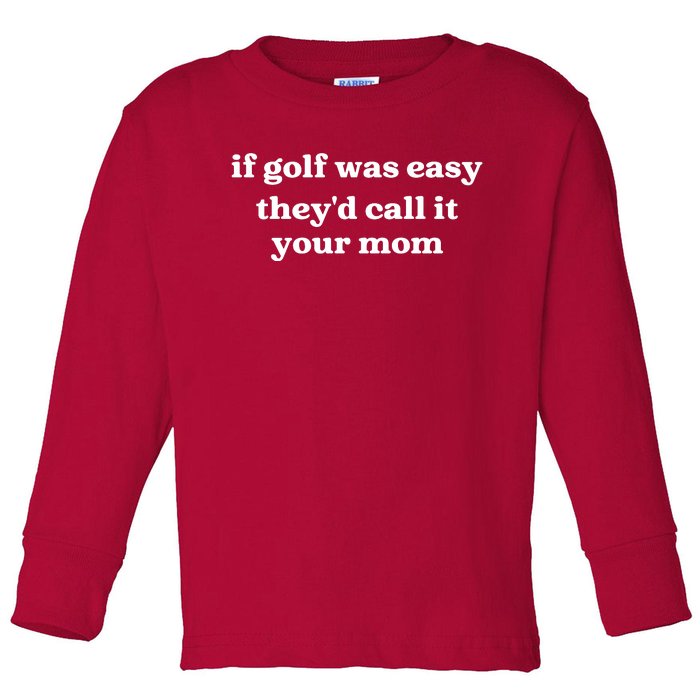 If Golf Was Easy Theyd Call It Your Mom Funny Golf Saying Toddler Long Sleeve Shirt