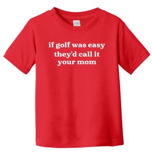 If Golf Was Easy Theyd Call It Your Mom Funny Golf Saying Toddler T-Shirt