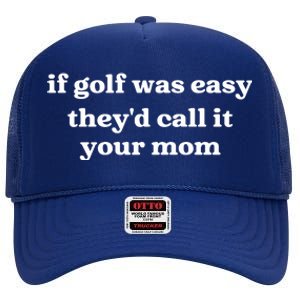 If Golf Was Easy Theyd Call It Your Mom Funny Golf Saying High Crown Mesh Back Trucker Hat