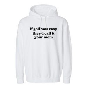 If Golf Was Easy Theyd Call It Your Mom Funny Golf Saying Garment-Dyed Fleece Hoodie