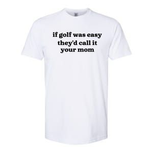 If Golf Was Easy Theyd Call It Your Mom Funny Golf Saying Softstyle CVC T-Shirt