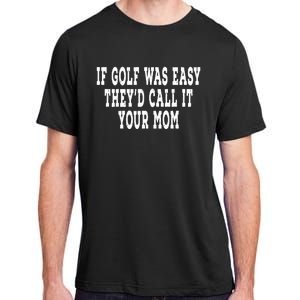 If Golf Was Easy They'd Call It Your Mom  Distressed  Adult ChromaSoft Performance T-Shirt