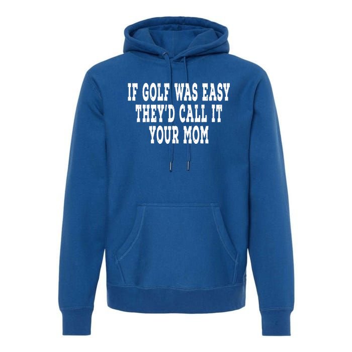 If Golf Was Easy They'd Call It Your Mom  Distressed  Premium Hoodie