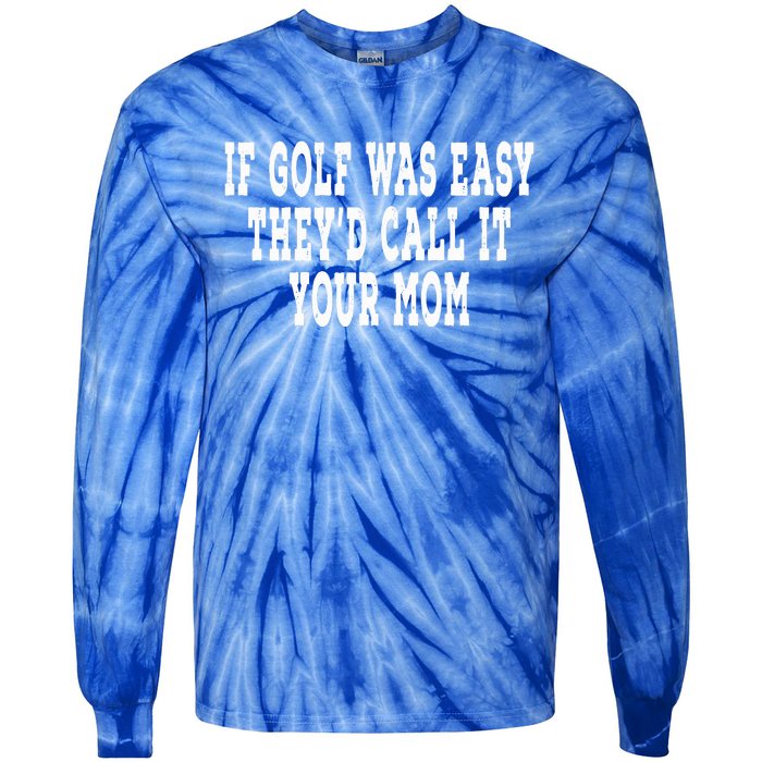 If Golf Was Easy They'd Call It Your Mom  Distressed  Tie-Dye Long Sleeve Shirt