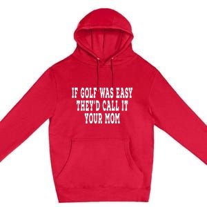 If Golf Was Easy They'd Call It Your Mom  Distressed  Premium Pullover Hoodie