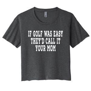 If Golf Was Easy They'd Call It Your Mom  Distressed  Women's Crop Top Tee