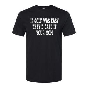 If Golf Was Easy They'd Call It Your Mom  Distressed  Softstyle CVC T-Shirt