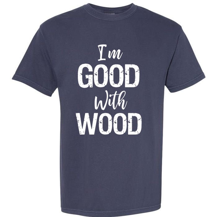 Im Good With Wood Garment-Dyed Heavyweight T-Shirt