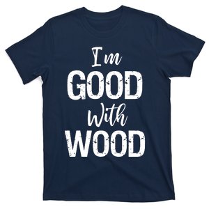 Im Good With Wood T-Shirt