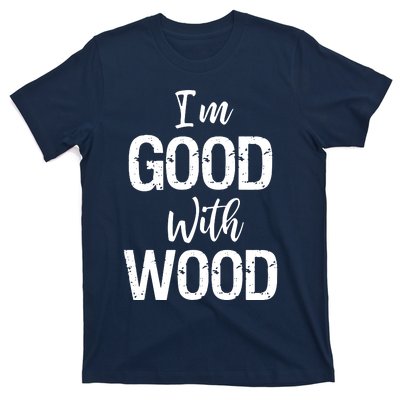 Im Good With Wood T-Shirt