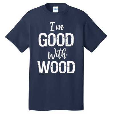 Im Good With Wood Tall T-Shirt