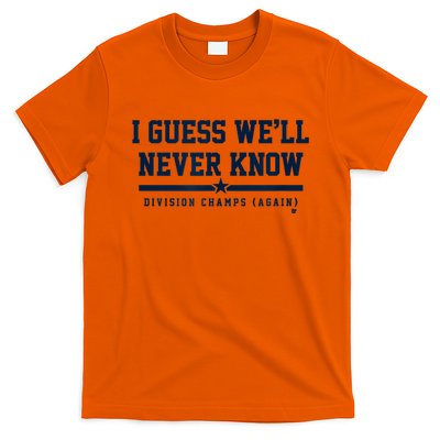 I Guess WeLl Never Know Houston Baseball T-Shirt