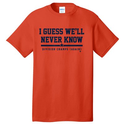 I Guess WeLl Never Know Houston Baseball Tall T-Shirt