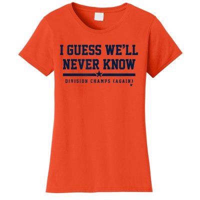 I Guess WeLl Never Know Houston Baseball Women's T-Shirt