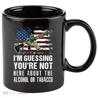 IM Guessing YouRe Not Here About The Alcohol Or Tobacco 11oz C Handle Ceramic Mug