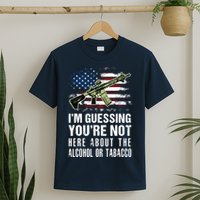 IM Guessing YouRe Not Here About The Alcohol Or Tobacco T-Shirt