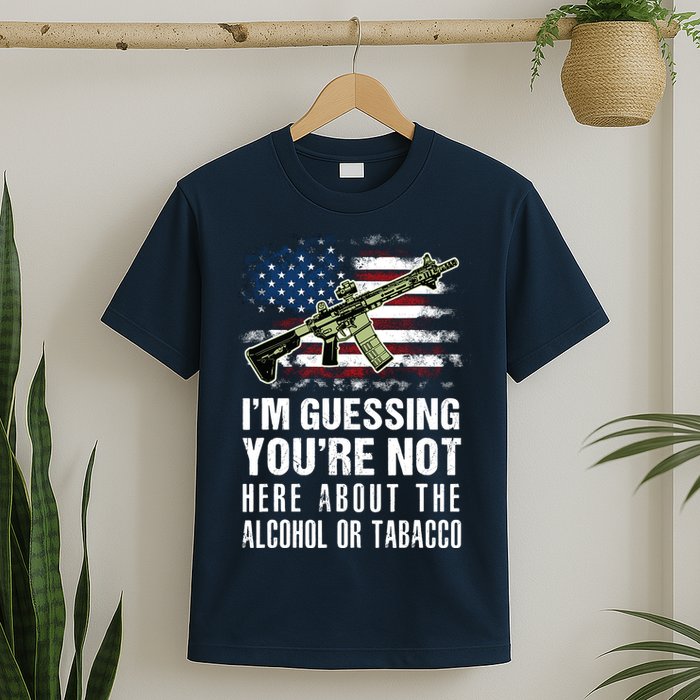 IM Guessing YouRe Not Here About The Alcohol Or Tobacco T-Shirt
