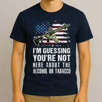 IM Guessing YouRe Not Here About The Alcohol Or Tobacco T-Shirt