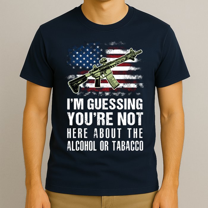 IM Guessing YouRe Not Here About The Alcohol Or Tobacco T-Shirt