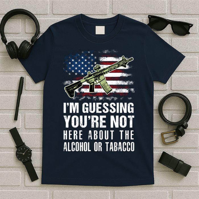 IM Guessing YouRe Not Here About The Alcohol Or Tobacco T-Shirt