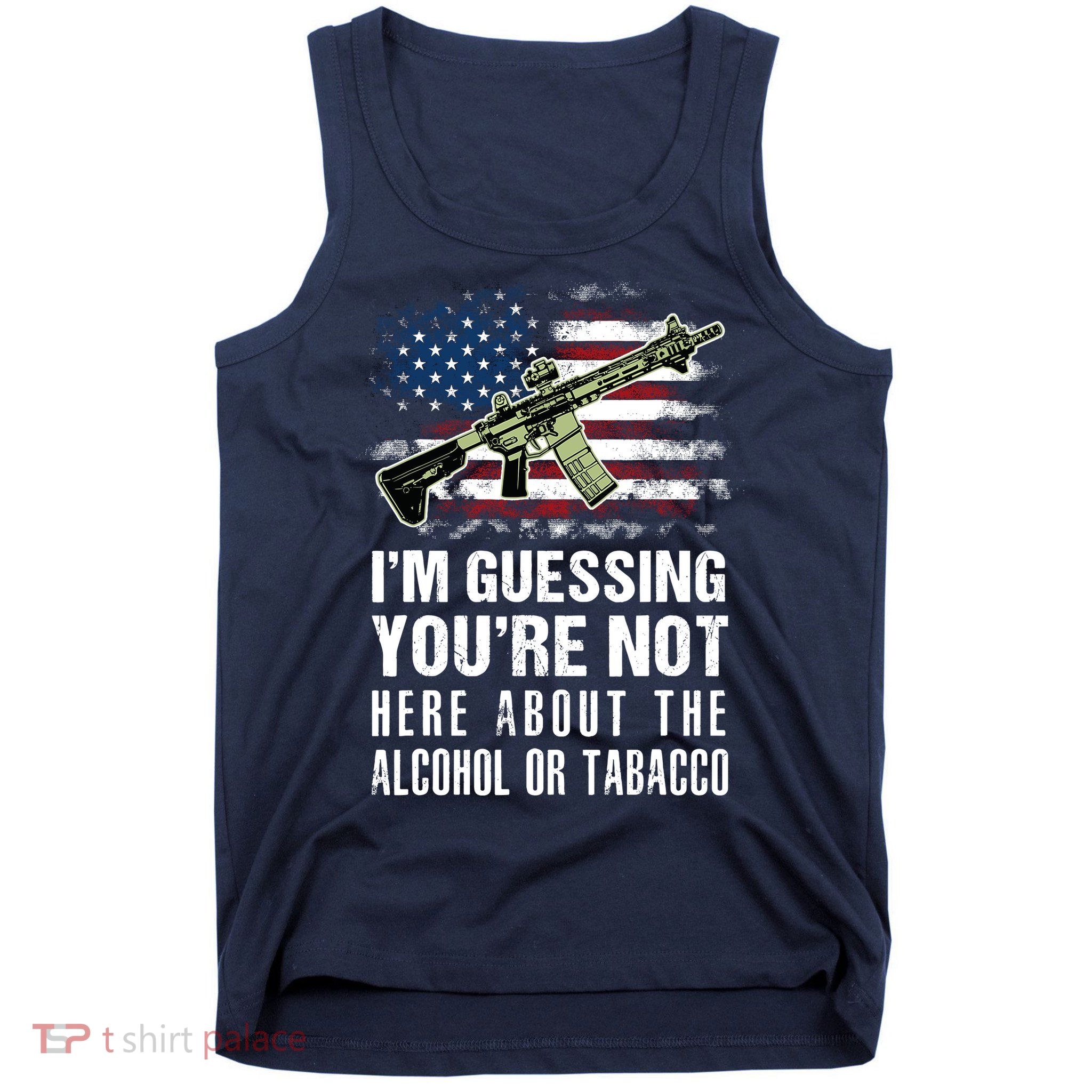 IM Guessing YouRe Not Here About The Alcohol Or Tobacco Tank Top