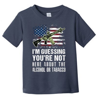 IM Guessing YouRe Not Here About The Alcohol Or Tobacco Toddler T-Shirt