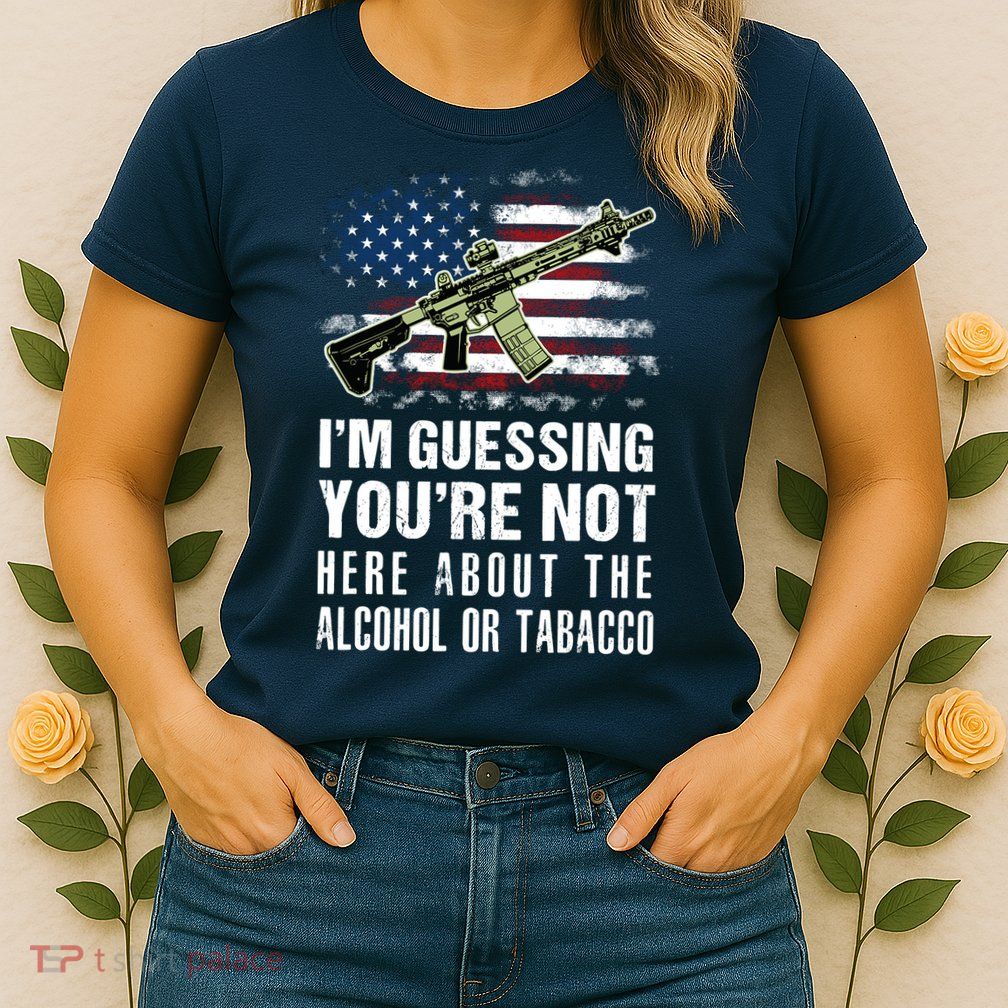 IM Guessing YouRe Not Here About The Alcohol Or Tobacco Womens T-Shirt