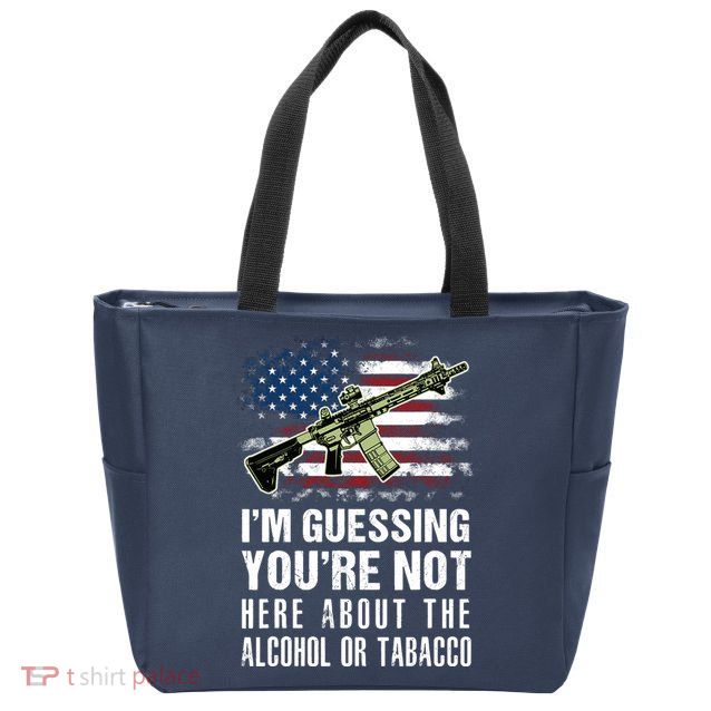 IM Guessing YouRe Not Here About The Alcohol Or Tobacco Zip Tote Bag