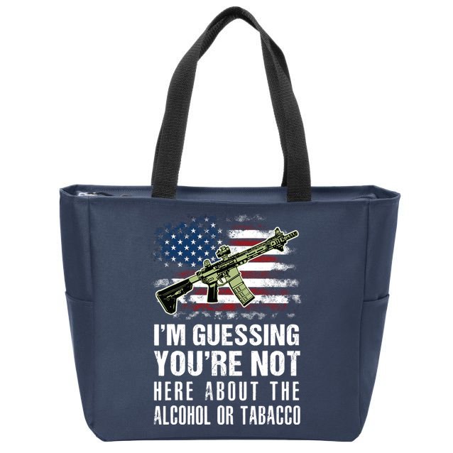 IM Guessing YouRe Not Here About The Alcohol Or Tobacco Zip Tote Bag