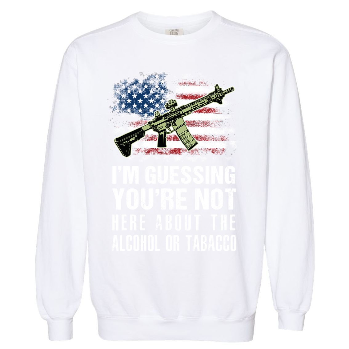 IM Guessing YouRe Not Here About The Alcohol Or Tobacco Garment-Dyed Sweatshirt