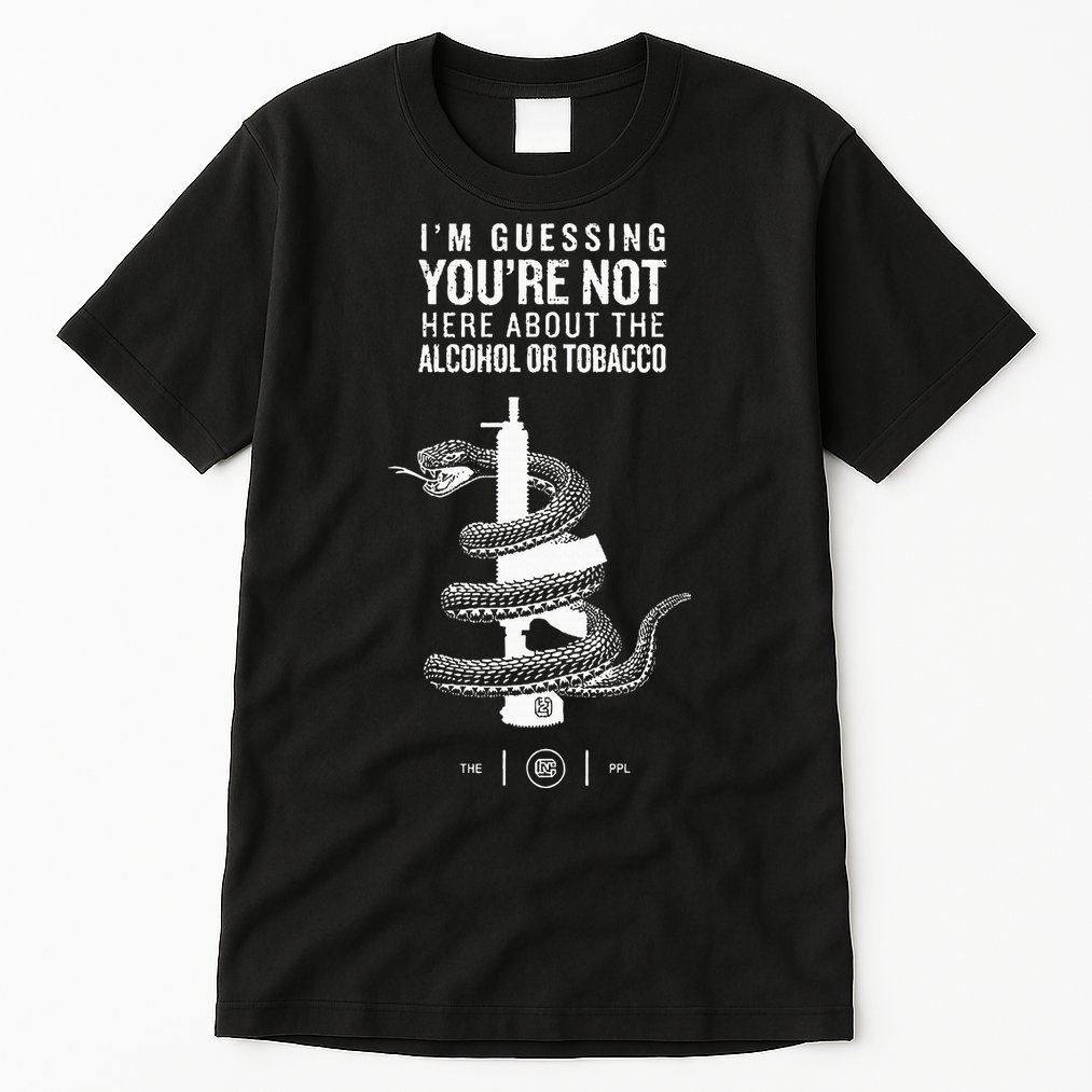IM Guessing YouRe Not Here About The Alcohol Or Tobacco Tall T-Shirt