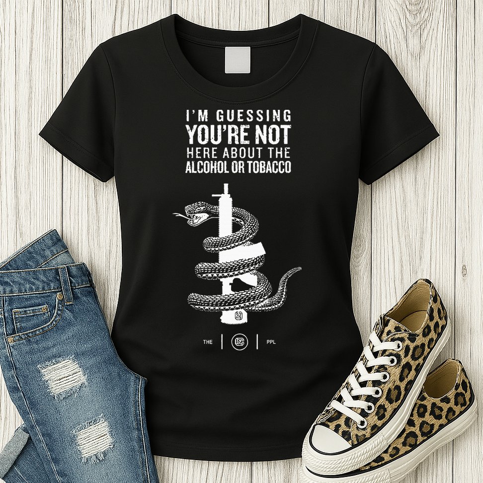IM Guessing YouRe Not Here About The Alcohol Or Tobacco Womens T-Shirt