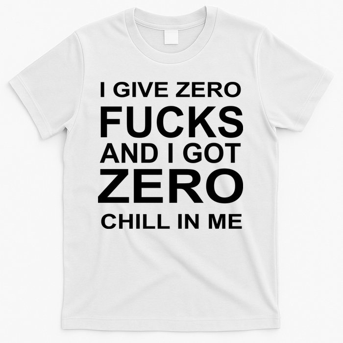 I Give Zero Fucks And I Got Zero Chill In Me T-Shirt