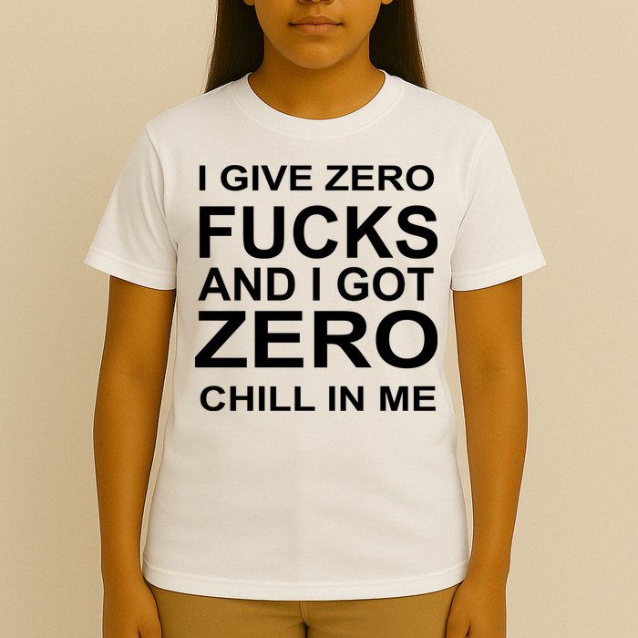 I Give Zero Fucks And I Got Zero Chill In Me T-Shirt